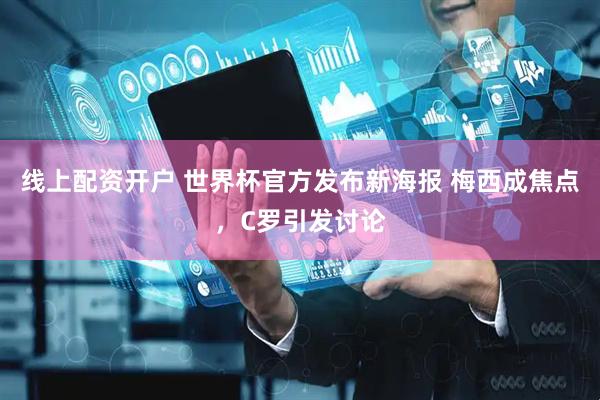 线上配资开户 世界杯官方发布新海报 梅西成焦点，C罗引发讨论
